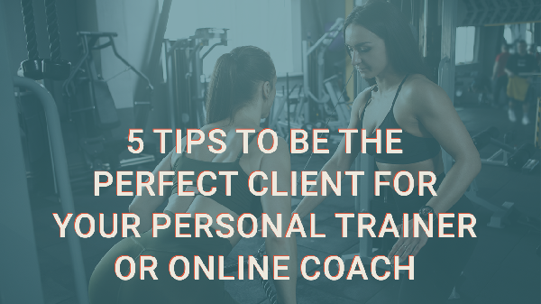 Blog Image - 5 tips to be the perfect client for your Personal Trainer or Online Coach