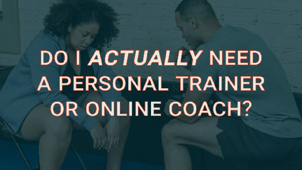 Blog Image - Do I actually need a Personal Trainer or Online Coach?